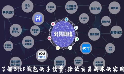 
深入了解BitP钱包的手续费：降低交易成本的实用指南