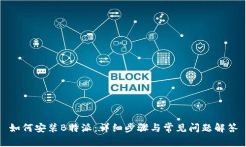 如何安装B特派：详细步骤与常见问题解答