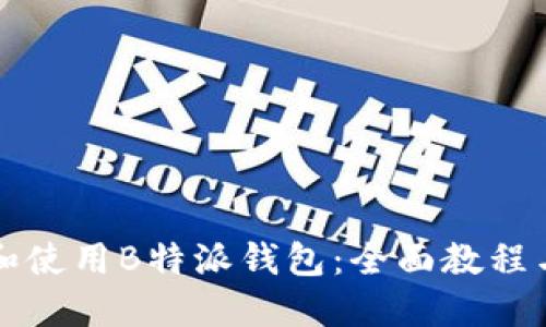 如何下载和使用B特派钱包：全面教程与图片指导