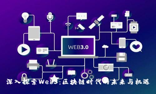 深入探索Web3：区块链时代的未来与机遇