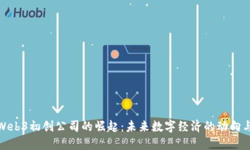 探索Web3初创公司的崛起：未来数字经济的动向与挑战