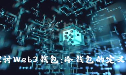 深入探讨Web3钱包：冷钱包的定义与应用