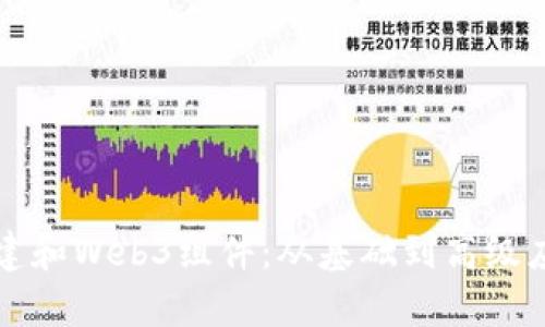 如何构建和Web3组件：从基础到高级应用指南