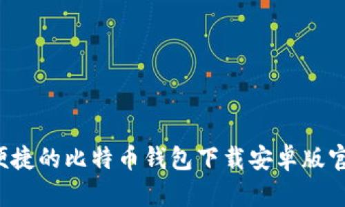 安全便捷的比特币钱包下载安卓版官网指南