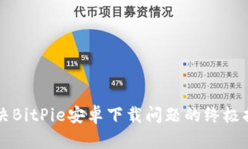 解决BitPie安卓下载问题的终极指南