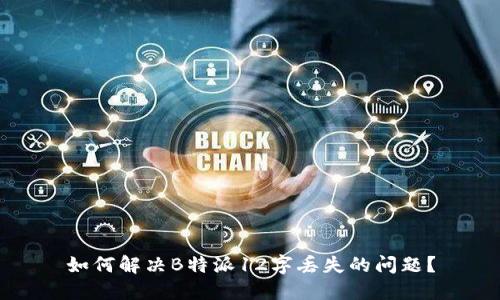 如何解决B特派12字丢失的问题？