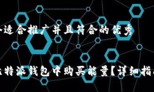 思考一个适合推广并且符合的优秀


如何在比特派钱包中购买能量？详细指南与建议