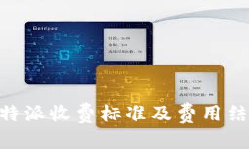 了解B特派收费标准及费用结构详解