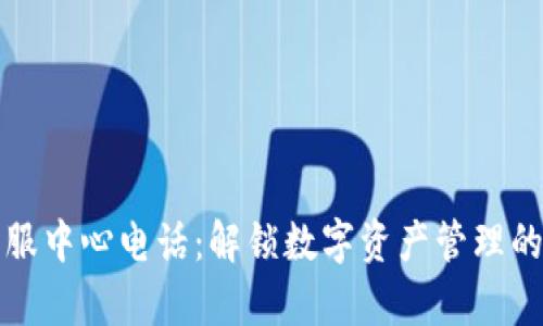 比特派客服中心电话：解锁数字资产管理的便捷之钥