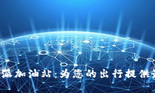 探索B特派加油站：为您的出行提供最佳选择