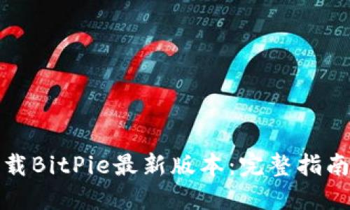 如何下载BitPie最新版本：完整指南与技巧