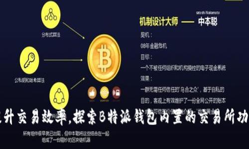 提升交易效率，探索B特派钱包内置的交易所功能