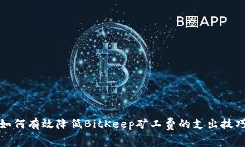 如何有效降低BitKeep矿工费的支出技巧