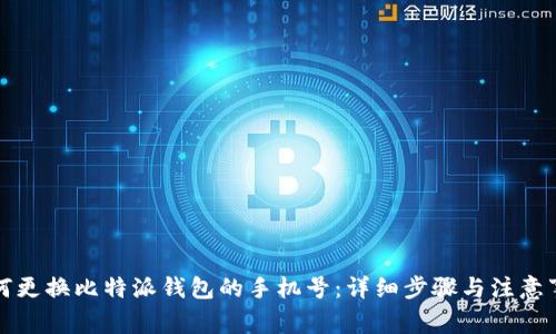 如何更换比特派钱包的手机号：详细步骤与注意事项