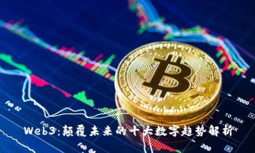 Web3：颠覆未来的十大数字趋势解析