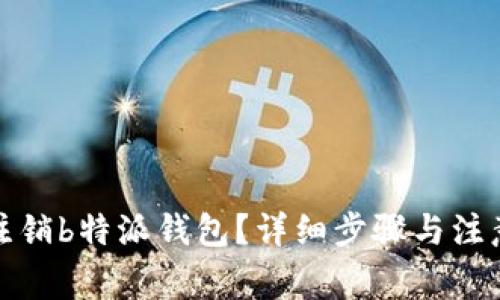 如何注销b特派钱包？详细步骤与注意事项