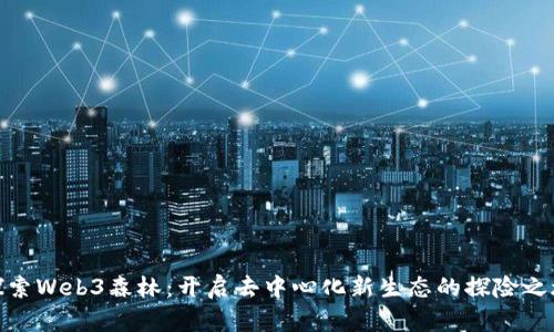 探索Web3森林：开启去中心化新生态的探险之旅
