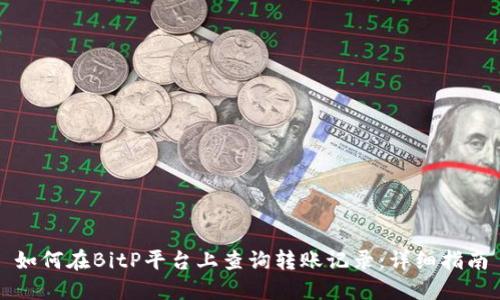 如何在BitP平台上查询转账记录：详细指南