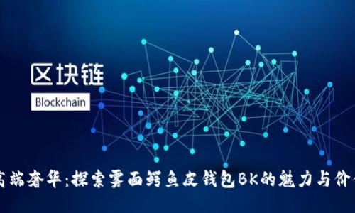 高端奢华：探索雾面鳄鱼皮钱包BK的魅力与价值