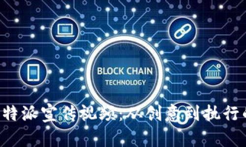 打造精彩的B特派宣传视频：从创意到执行的全流程指南