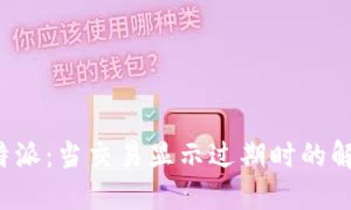 破解B特派：当交易显示过期时的解决方案