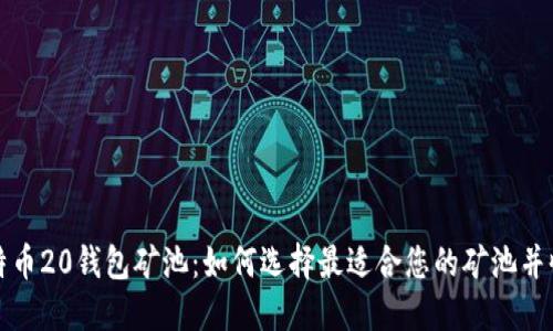 比特币20钱包矿池：如何选择最适合您的矿池并收益