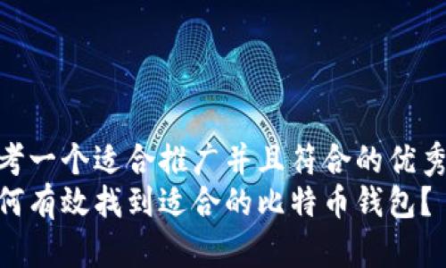 思考一个适合推广并且符合的优秀  
如何有效找到适合的比特币钱包？