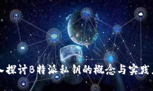深入探讨B特派私钥的概念与实践应用