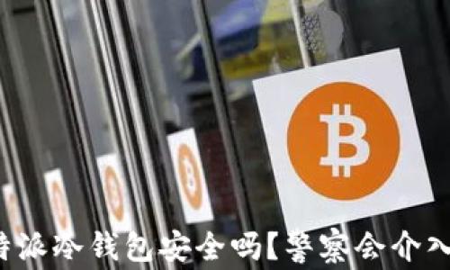 
比特派冷钱包安全吗？警察会介入吗？