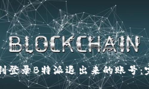 如何顺利登录B特派退出来的账号：完整指南