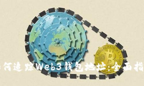 如何追踪Web3钱包地址：全面指南