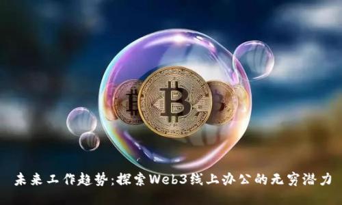 未来工作趋势：探索Web3线上办公的无穷潜力