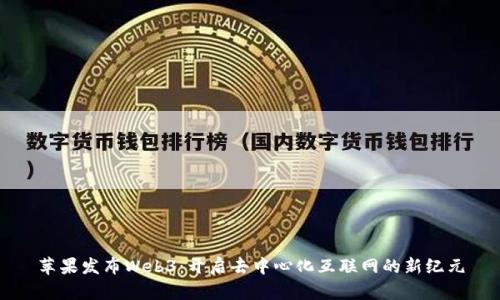 苹果发布Web3：开启去中心化互联网的新纪元