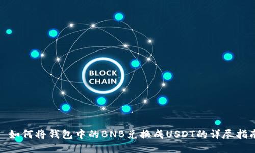 : 如何将钱包中的BNB兑换成USDT的详尽指南
