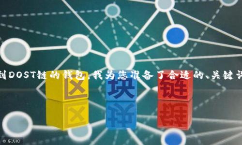 为了帮助您在交易所购买USDT并将其转入到DOST链的钱包，我为您准备了合适的、关键词以及详细的内容结构。以下是内容的概要： 



如何将交易所买的USDT转入DOST链的钱包