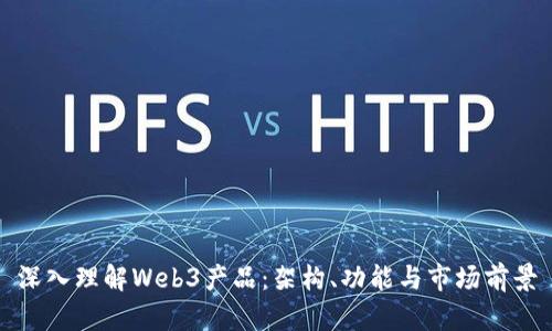 深入理解Web3产品：架构、功能与市场前景