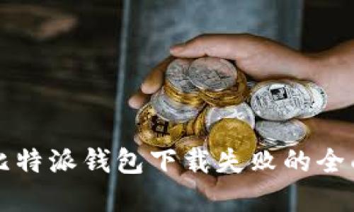 解决比特派钱包下载失败的全面指南