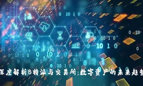 深度解析B特派与交易所：数字资产的未来趋势