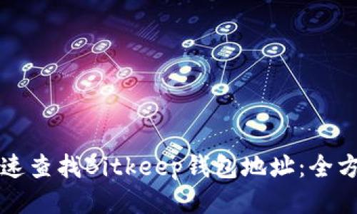如何快速查找Bitkeep钱包地址：全方位指南