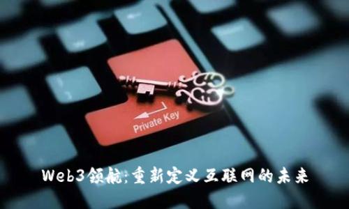 Web3领航：重新定义互联网的未来