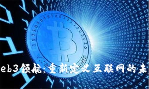Web3领航：重新定义互联网的未来