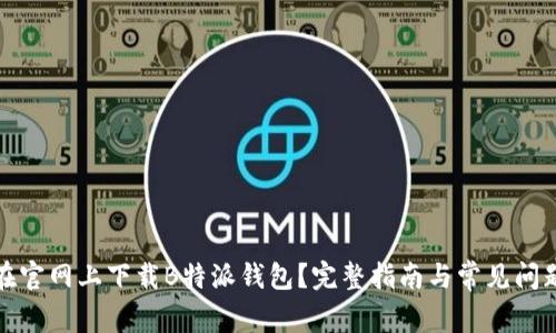 如何在官网上下载B特派钱包？完整指南与常见问题解答