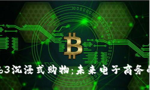 探索Web3沉浸式购物：未来电子商务的新天地