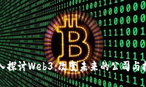 深入探讨Web3：改变未来的公司与技术