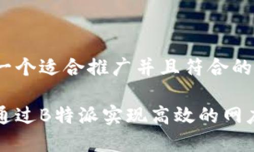 思考一个适合推广并且符合的优秀

如何通过B特派实现高效的网店运营