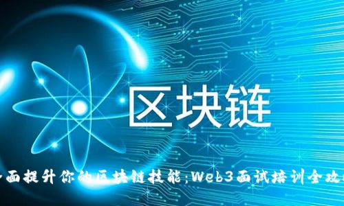 全面提升你的区块链技能：Web3面试培训全攻略