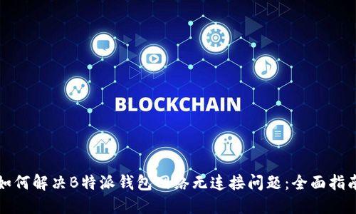 如何解决B特派钱包网络无连接问题：全面指南