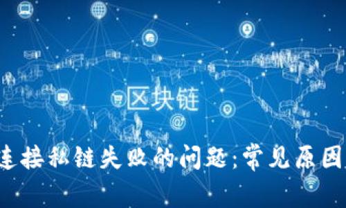 解决Web3连接私链失败的问题：常见原因及解决方案