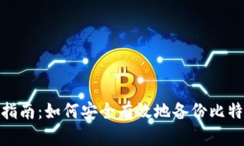 : 全面指南：如何安全有效地备份比特币钱包