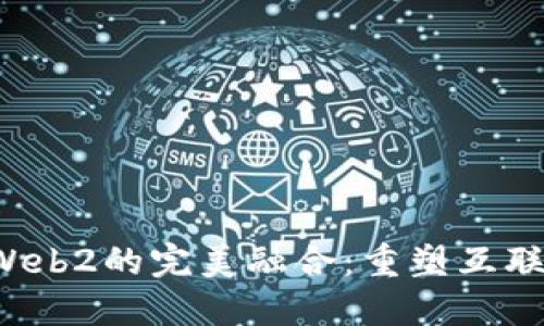 Web3与Web2的完美融合：重塑互联网的未来